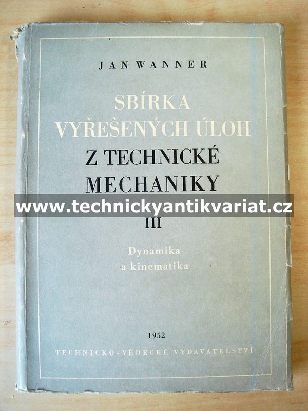 Sbírka vyřešených úloh z technické machaniky III. - dynamika a kinematika - Jan Wanner (1952)