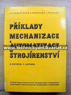 Příklady mechanizace a automatizace ve strojírenství - Koubek, Leitner (1964)